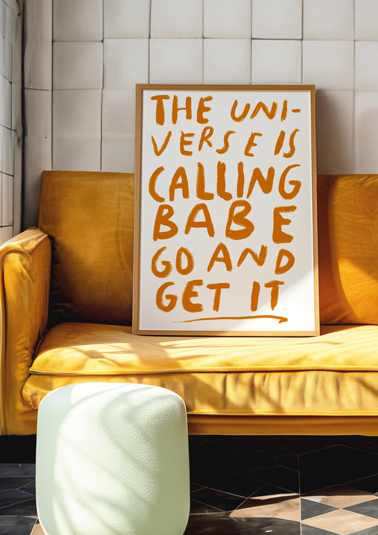 the universe is calling babe, go and get it