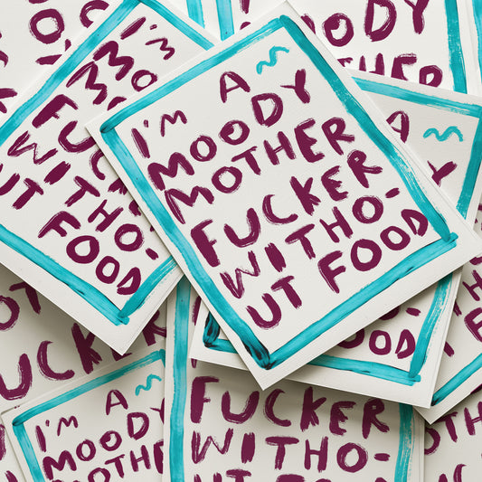 I'm a moody motherfucker without food